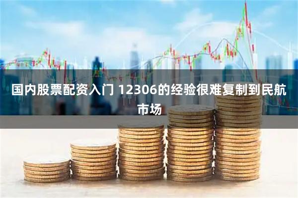 国内股票配资入门 12306的经验很难复制到民航市场